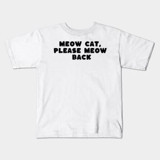 meow cat please meow back Kids T-Shirt